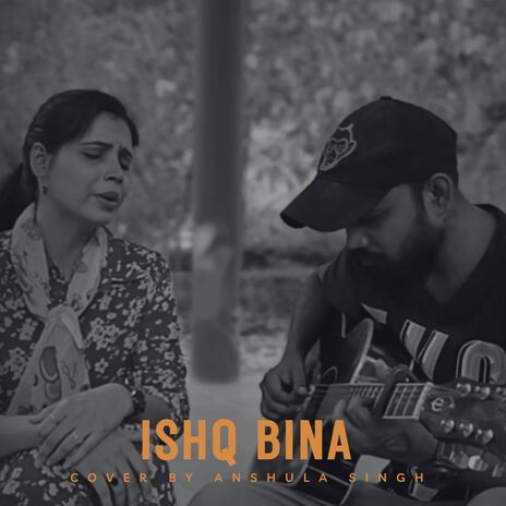 Ishq Bina (unplugged cover) ft. Shail vishwakarma | Boomplay Music