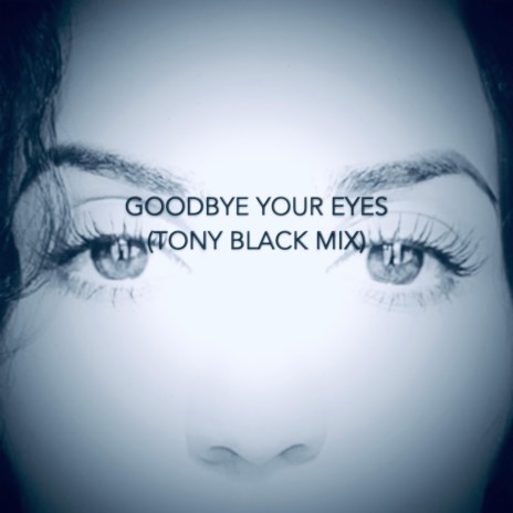 Goodbye Your Eyes (Tony Black Mix) | Boomplay Music