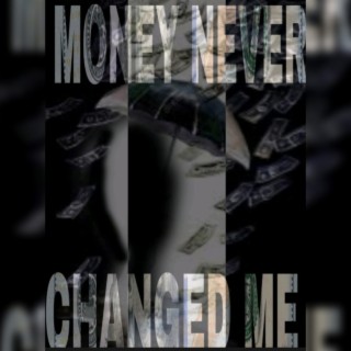 Money Never Changed Me