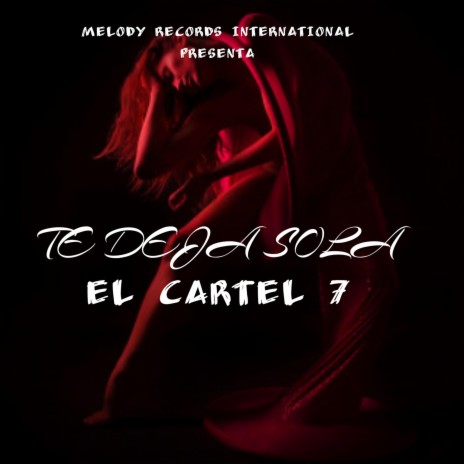 Te Deja Sola ft. El Cartel 7 | Boomplay Music