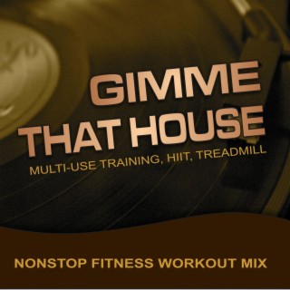 Gimme That House, Multi-Use Training, HIIT, Treadmill (Nonstop Fitness Workout Mix)