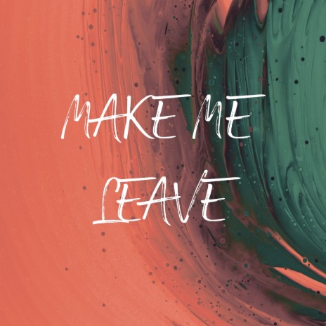 Make Me Leave | Boomplay Music
