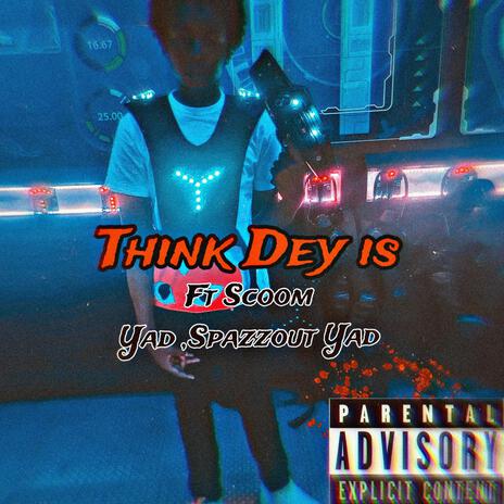 Think Dey Is ft. scoomYAD & Spazzout Yad | Boomplay Music