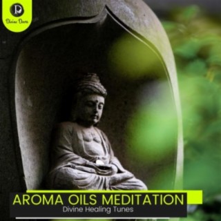Aroma Oils Meditation: Divine Healing Tunes