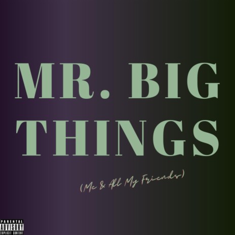 MR. BIG THINGS (me & all my friends) | Boomplay Music