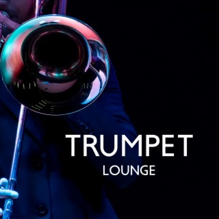 Trumpet Lounge: Chill & Smooth Jazz Music for Coffeeshop, Perfect Lunchtime, Classy Dinner, Garden Party