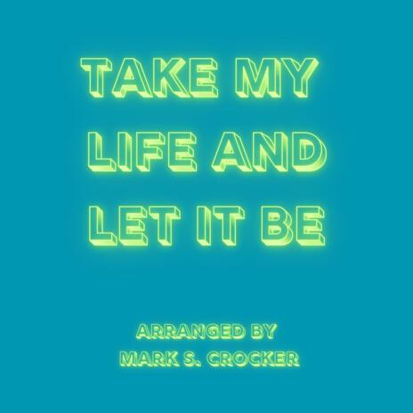 Take My Life and Let It Be | Boomplay Music