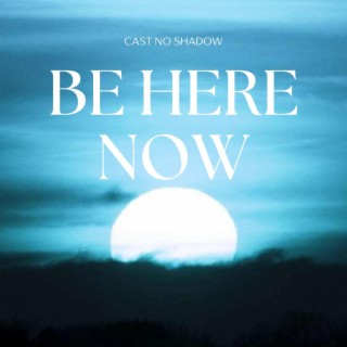 Be Here Now