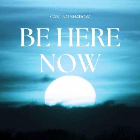 Be Here Now | Boomplay Music