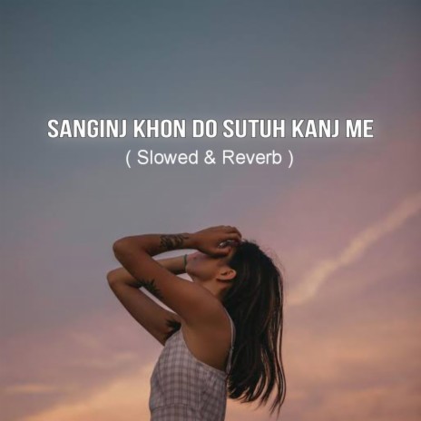 Sanginj Khon Do Sutuh Kanj Me (Slowed & Reverb)