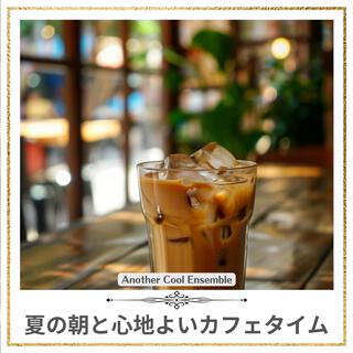 夏の朝と心地よいカフェタイム