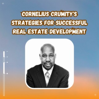 Episode 1: Cornelius Crumity's Strategies for Successful Real Estate Development