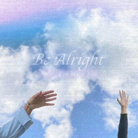 Be Alright (When I'm With You) (feat. Yuh Yee)