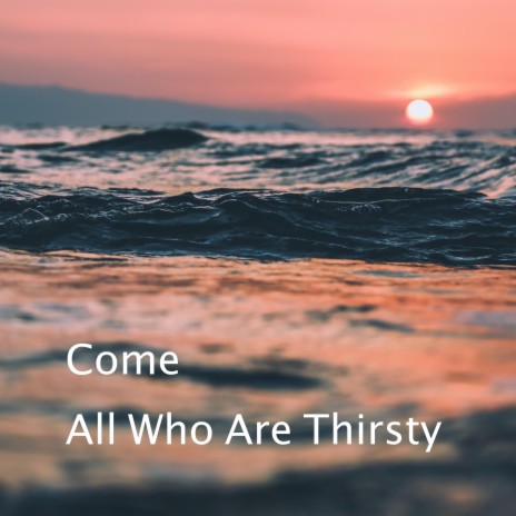 Come All Who Are Thirsty / Yahweh (Spontaneous) | Boomplay Music