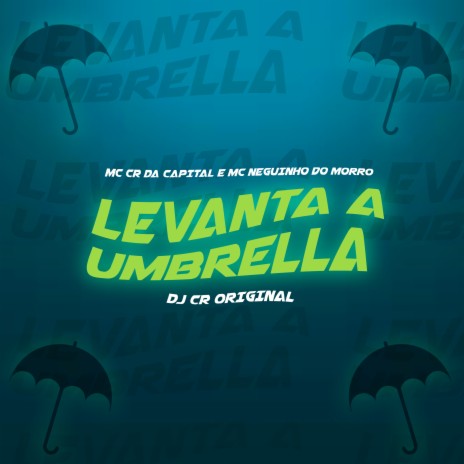 Levanta a Umbrella ft. MC CR da Capital & MC Neguinho do Morro | Boomplay Music