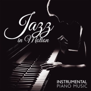 Jazz in Motion: Instrumental Piano Music, Easy Listening Jazz, Inspirational Music
