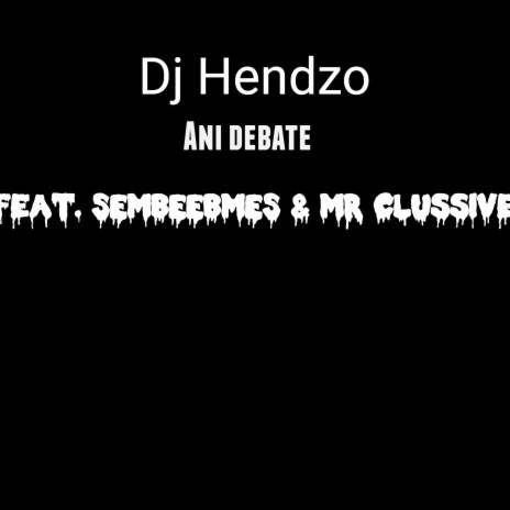 Ani Debate ft. Mr Clussive & SEMBEEBMES | Boomplay Music