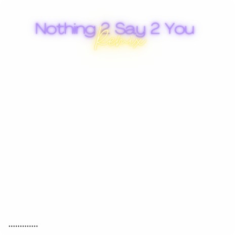Nothing 2 Say 2 U (Songs With Her In Mind Remix) ft. Songs With Her In Mind | Boomplay Music