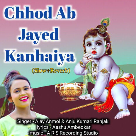 Chhod Ab Jayed Kanhaiya (Slow+Reverb) ft. Anju Kumar Ranjak | Boomplay Music
