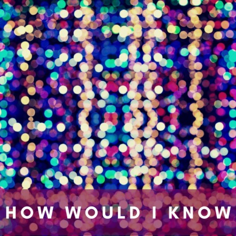 How Would I Know | Boomplay Music