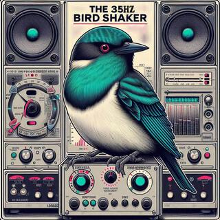 The 35 Hz Bird Shaker