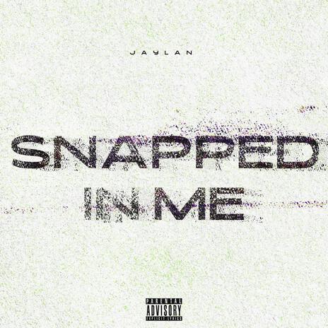 SNAPPED IN ME | Boomplay Music