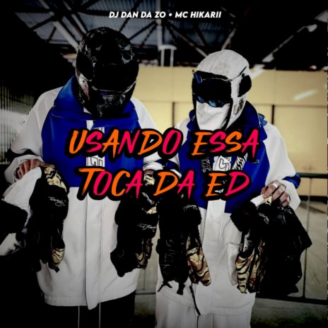 USANDO ESSA TOCA DA ED ft. Mc hikarii & DJ DAN DA ZO | Boomplay Music
