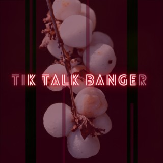 Tik Talk Banger