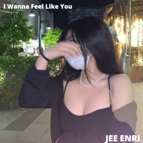 I Wanna Feel Like You | Boomplay Music