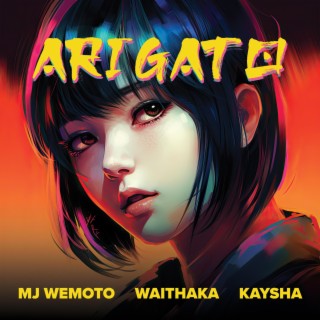 Arigato ft. Waithaka & Kaysha lyrics | Boomplay Music