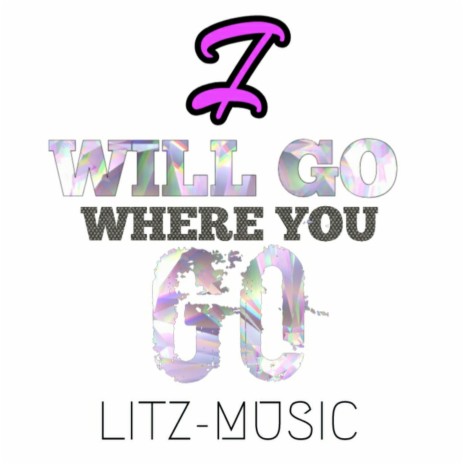 I WILL GO WHERE YOU GO | Boomplay Music