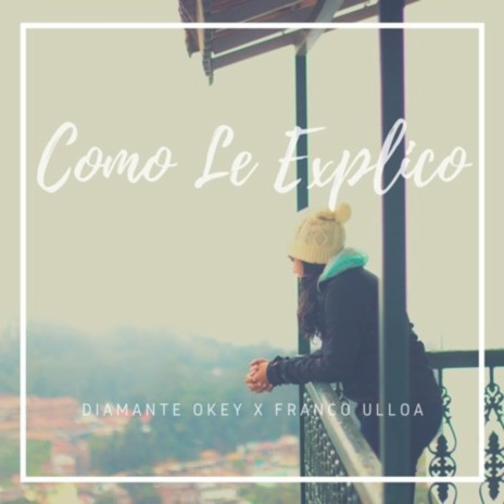Como Le Explico (feat. Diamante Okey & Franco Ulloa) | Boomplay Music