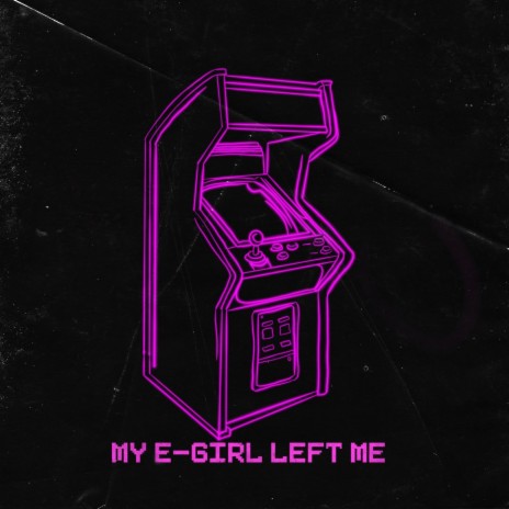 My E-Girl Left Me | Boomplay Music