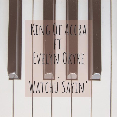 Watchu Sayin' ft. Evelyn Okyre | Boomplay Music