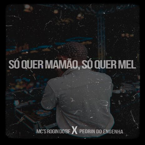 SÓ QUER MAMÃO SÓ QUER MEL ft. Mc Rogin Do BF Oficial & Mc Pedrin do Engenha | Boomplay Music