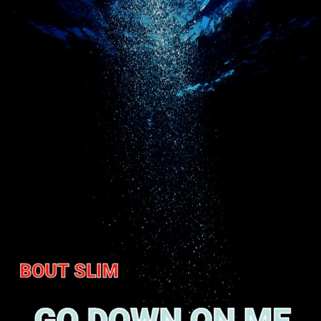 GO DOWN ON ME | Boomplay Music