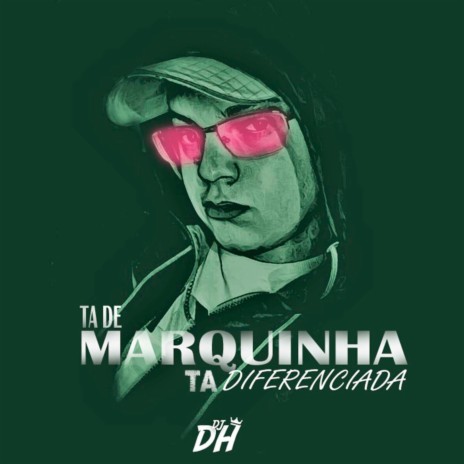TA DE MARQUINHA TA DIFERENCIADA (DJDH) | Boomplay Music