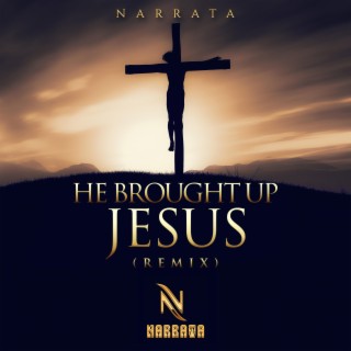 He Brought up Jesus (Remix) lyrics | Boomplay Music