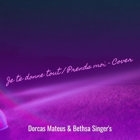 Je te donne tout / Prends moi (Cover) ft. Bethsa Singer's | Boomplay Music