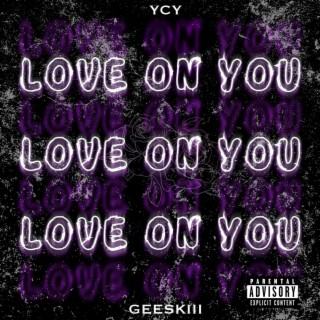 LOVE ON YOU ft. GEESKIII lyrics | Boomplay Music