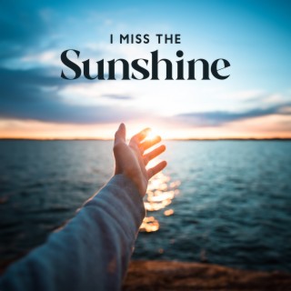 I Miss The Sunshine