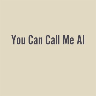 You Can Call Me AI