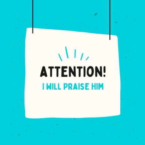 I will praise Him.