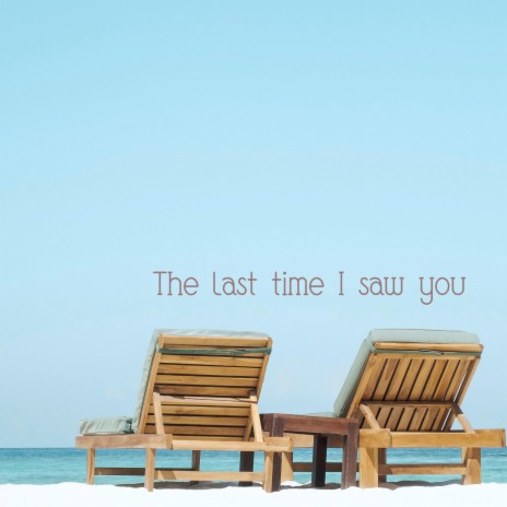 The last time I saw you | Boomplay Music