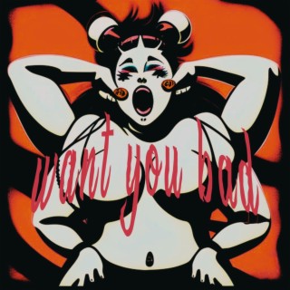 want you (bad)