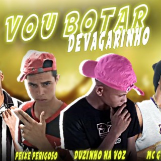 VOU BOTAR DEVAGARINHO