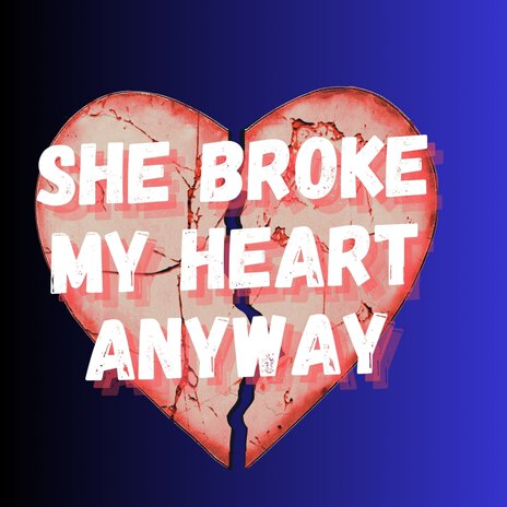 She Broke My Heart Anyway | Boomplay Music