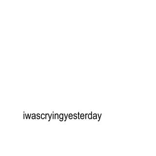 iwascryingyesterday lyrics | Boomplay Music