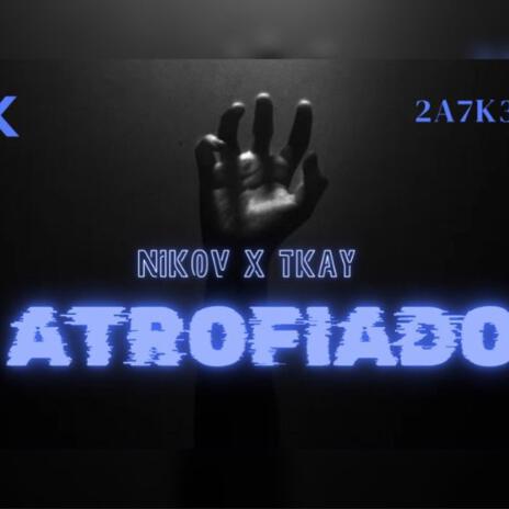 Atrofiado ft. TKAY | Boomplay Music