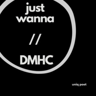 just wanna // DMHC